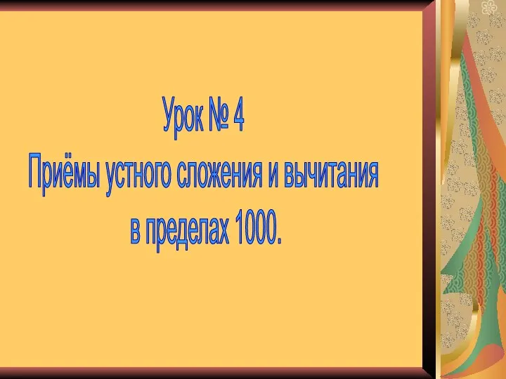 Урок № 4 Приёмы устного сложения и вычитания в пределах 1000.