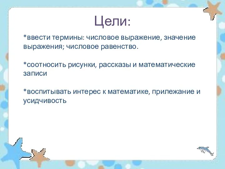 Цели: *ввести термины: числовое выражение, значение выражения; числовое равенство. *соотносить рисунки,