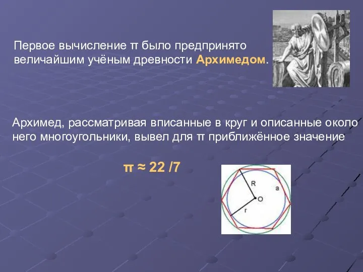 Первое вычисление π было предпринято величайшим учёным древности Архимедом. Архимед, рассматривая