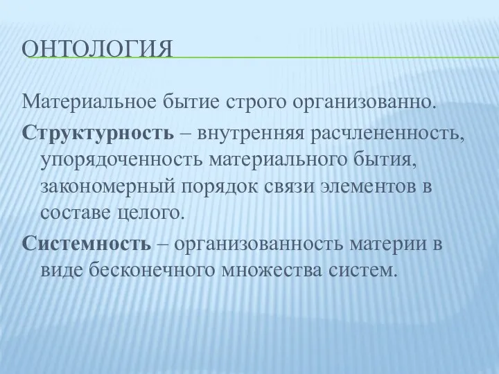 ОНТОЛОГИЯ Материальное бытие строго организованно. Структурность – внутренняя расчлененность, упорядоченность материального