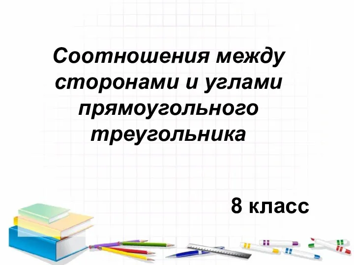 Соотношения между сторонами и углами прямоугольного треугольника (8 класс) - презентация по Геометрии