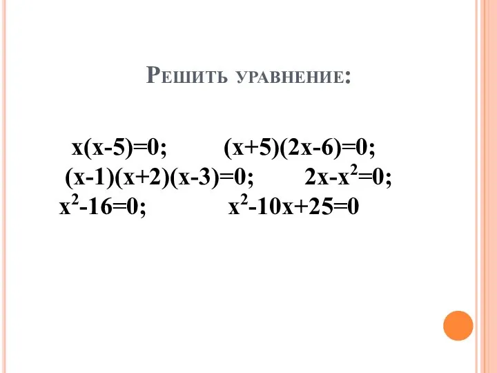 Решить уравнение: х(х-5)=0; (х+5)(2х-6)=0; (х-1)(х+2)(х-3)=0; 2х-х2=0; х2-16=0; х2-10х+25=0
