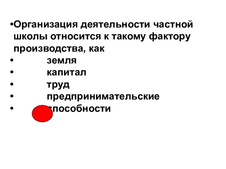 Организация деятельности частной школы относится к такому фактору производства, как земля капитал труд предпринимательские способности