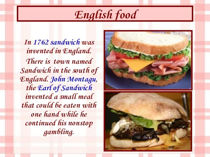 English food In 1762 sandwich was invented in England. There is