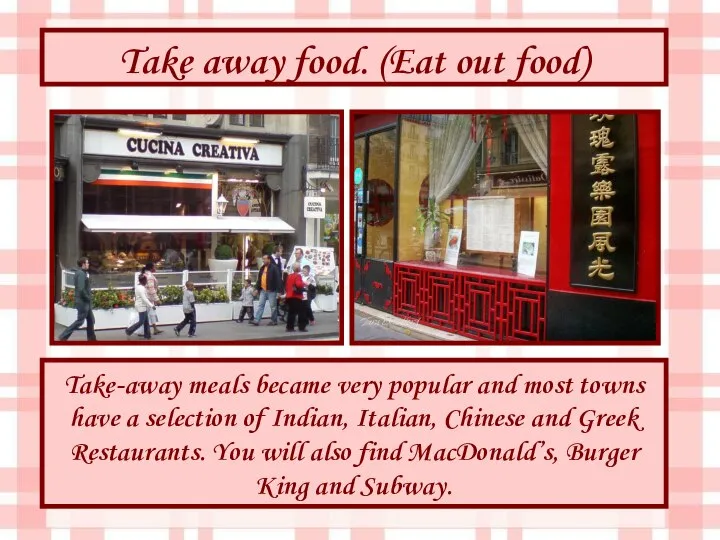 Take away food. (Eat out food) Take-away meals became very popular