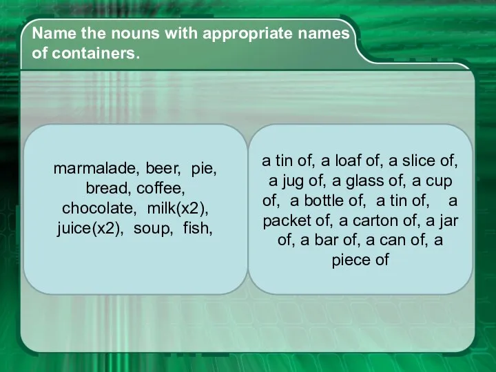 Name the nouns with appropriate names of containers. marmalade, beer, pie,