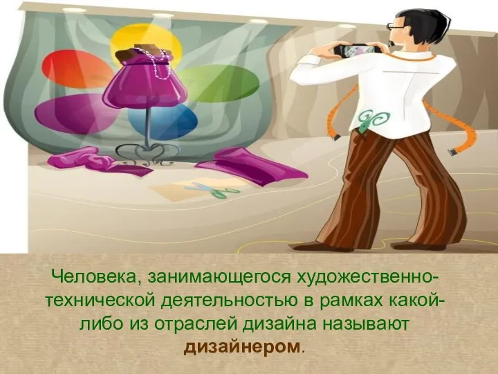 Человека, занимающегося художественно-технической деятельностью в рамках какой-либо из отраслей дизайна называют дизайнером.