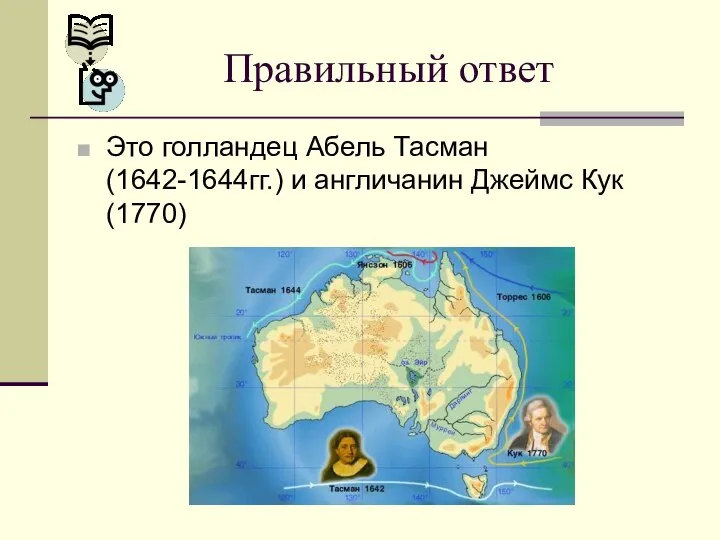 Это голландец Абель Тасман (1642-1644гг.) и англичанин Джеймс Кук (1770) Правильный ответ