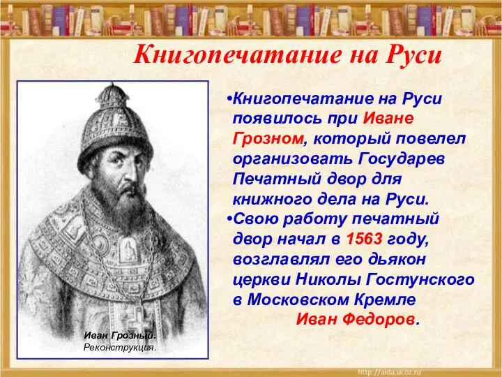 Книгопечатание на Руси появилось при Иване Грозном, который повелел организовать Государев