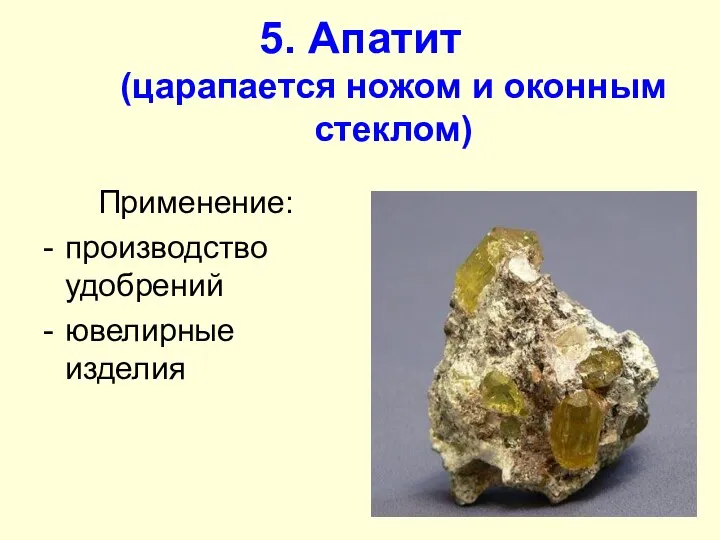 5. Апатит (царапается ножом и оконным стеклом) Применение: производство удобрений ювелирные изделия