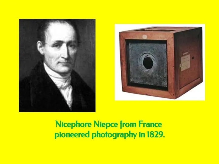 Nicephore Niepce from France pioneered photography in 1829.