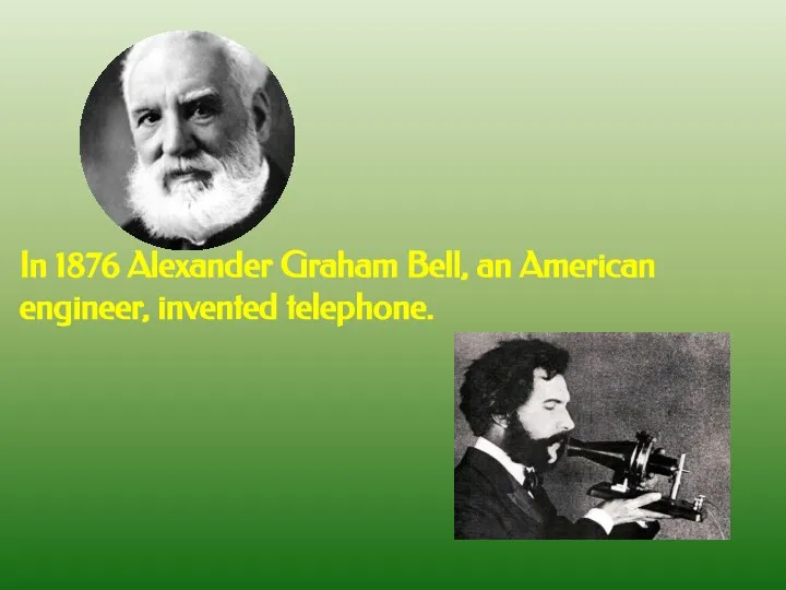 In 1876 Alexander Graham Bell, an American engineer, invented telephone.