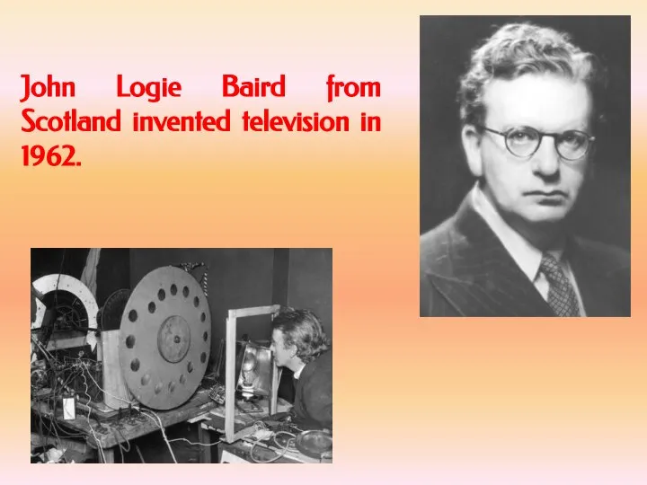 John Logie Baird from Scotland invented television in 1962.