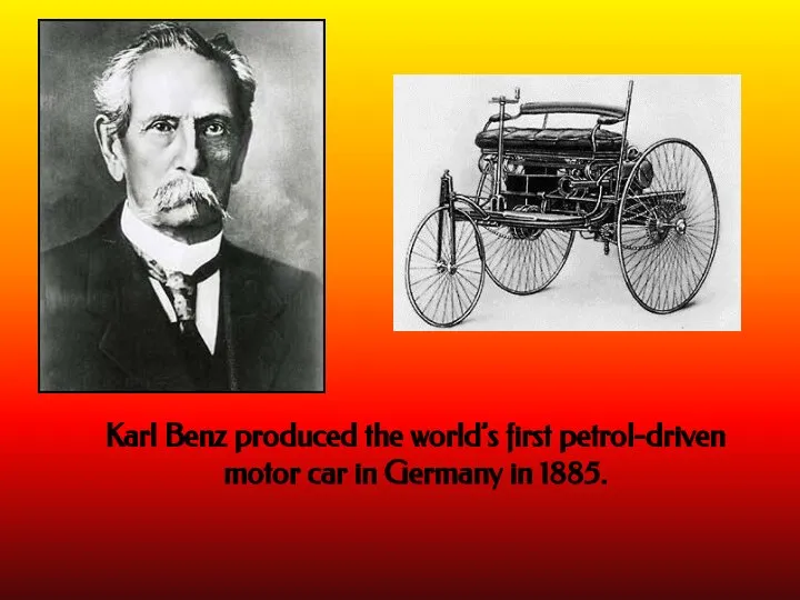 Karl Benz produced the world’s first petrol-driven motor car in Germany in 1885.