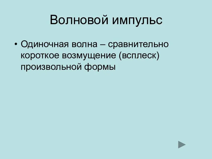 Волновой импульс Одиночная волна – сравнительно короткое возмущение (всплеск) произвольной формы