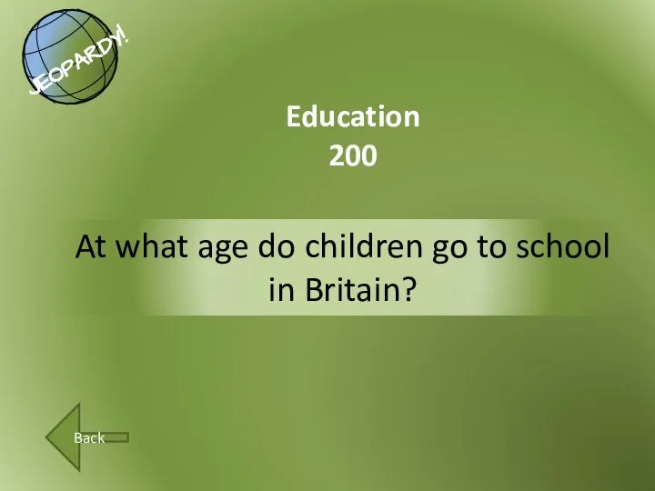 At what age do children go to school in Britain? Education 200 Back
