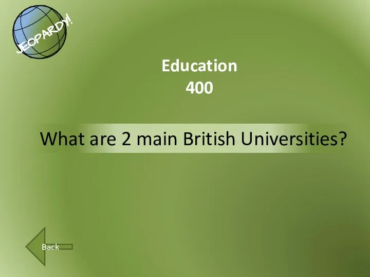What are 2 main British Universities? Education 400 Back