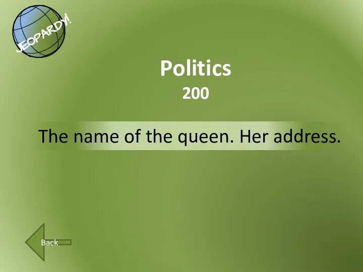 The name of the queen. Her address. Politics 200 Back