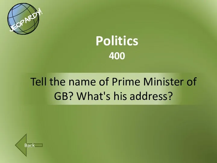 Tell the name of Prime Minister of GB? What's his address? Politics 400 Back