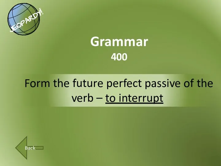 Form the future perfect passive of the verb – to interrupt Grammar 400 Back