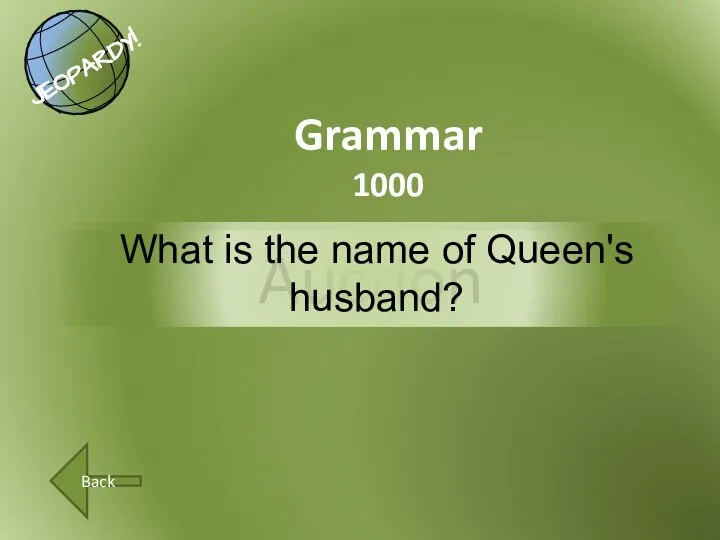 Auction Back Grammar 1000 What is the name of Queen's husband?