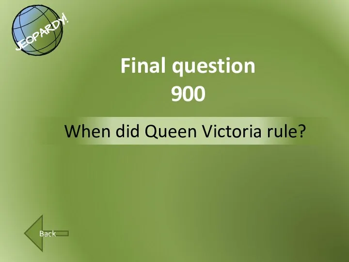 When did Queen Victoria rule? Final question 900 Back