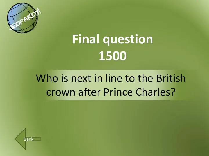 Who is next in line to the British crown after Prince Charles? Final question 1500 Back