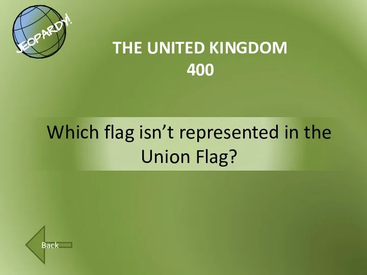 Which flag isn’t represented in the Union Flag? THE UNITED KINGDOM 400 Back