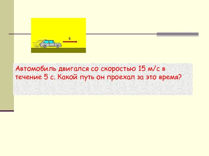 Автомобиль двигался со скоростью 15 м/с в течение 5 с. Какой