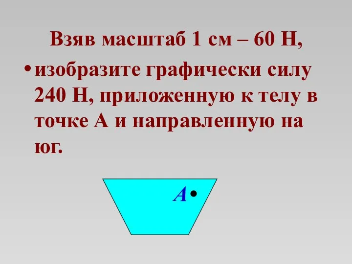 Взяв масштаб 1 см – 60 Н, изобразите графически силу 240