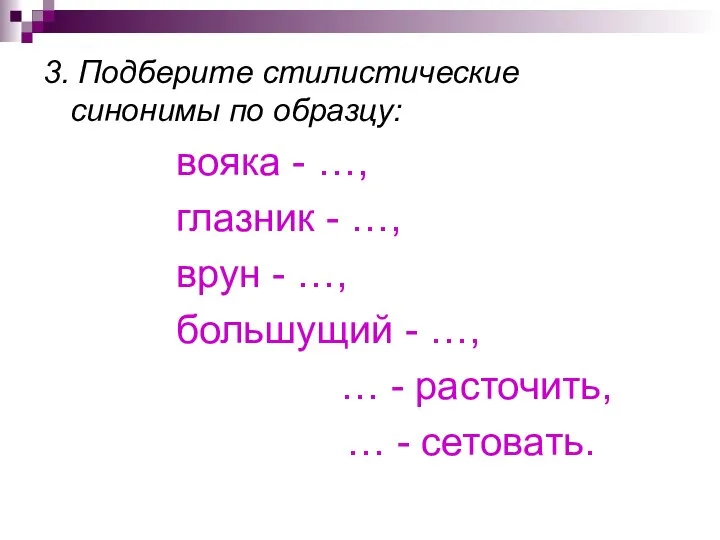 3. Подберите стилистические синонимы по образцу: вояка - …, глазник -