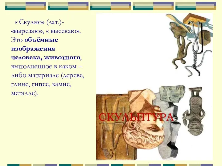 СКУЛЬПТУРА « Скулно» (лат.)- «вырезаю», « высекаю». Это объёмные изображения человека,