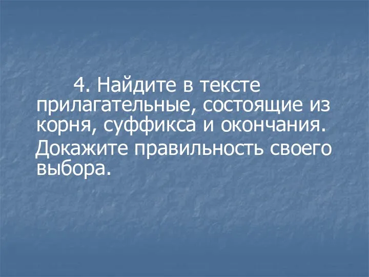 4. Найдите в тексте прилагательные, состоящие из корня, суффикса и окончания. Докажите правильность своего выбора.