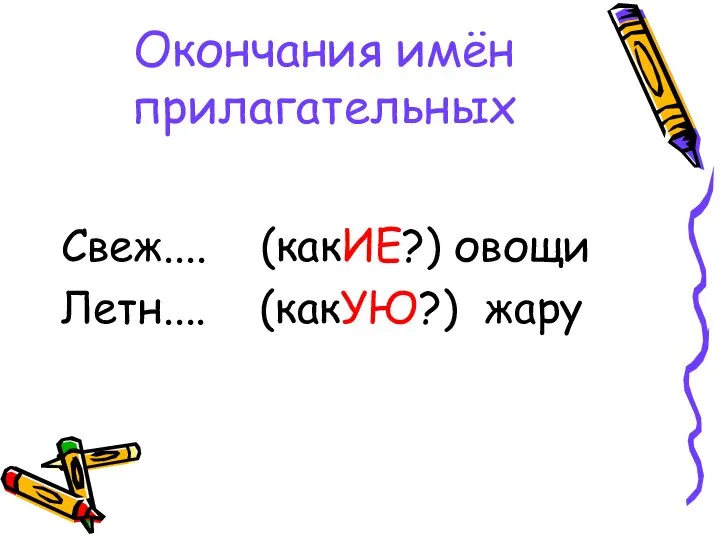 Окончания имён прилагательных Свеж.... (какИЕ?) овощи Летн.... (какУЮ?) жару