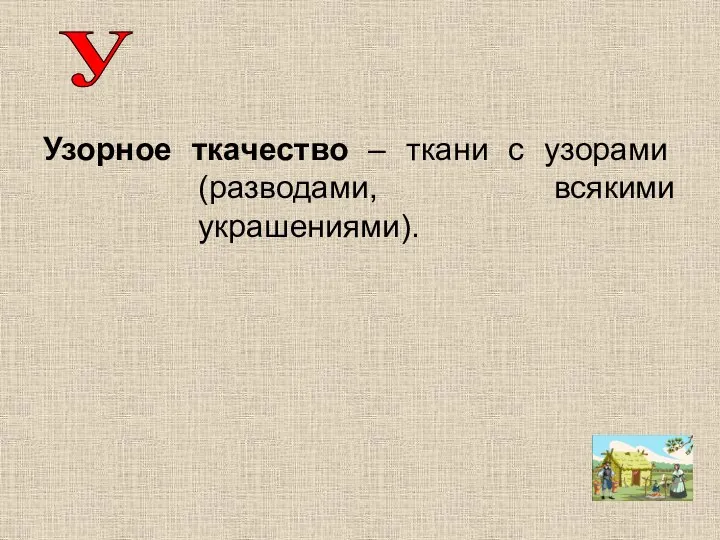 Узорное ткачество – ткани с узорами (разводами, всякими украшениями). У