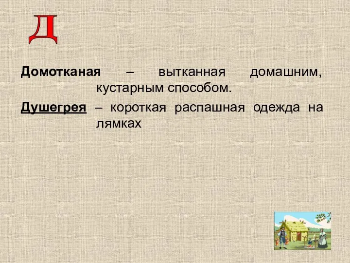 Домотканая – вытканная домашним, кустарным способом. Душегрея – короткая распашная одежда на лямках Д