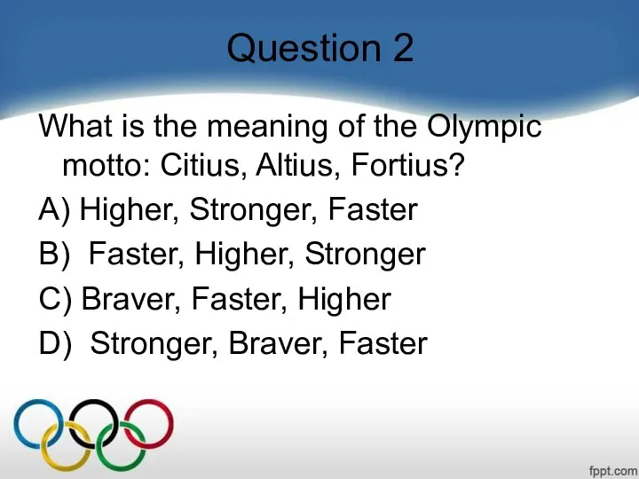 Question 2 What is the meaning of the Olympic motto: Citius,