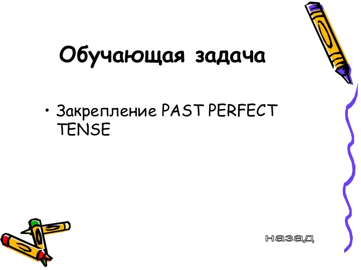 Обучающая задача Закрепление PAST PERFECT TENSE назад