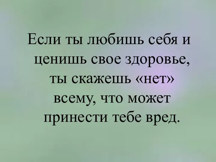 Если ты любишь себя и ценишь свое здоровье, ты скажешь «нет»