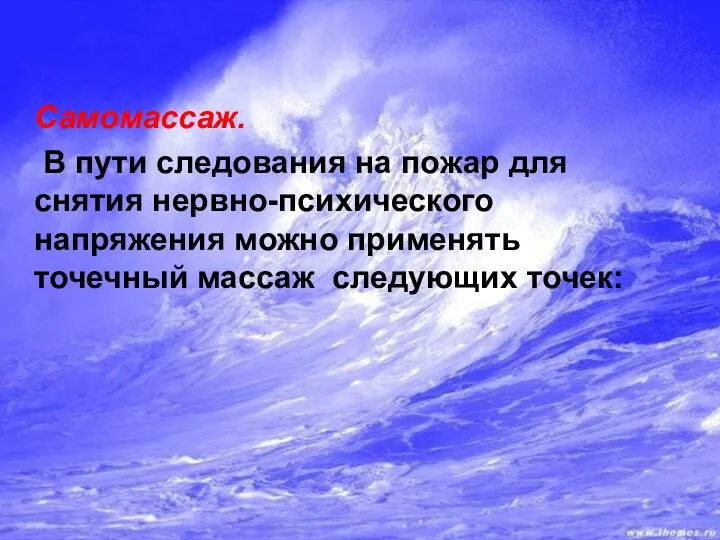 Самомассаж. В пути следования на пожар для снятия нервно-психического напряжения можно применять точечный массаж следующих точек: