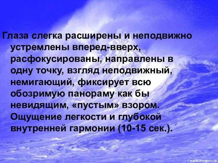 Глаза слегка расширены и неподвижно устремлены вперед-вверх, расфокусированы, направлены в одну