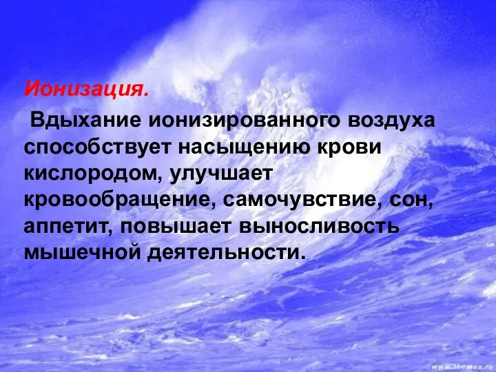 Ионизация. Вдыхание ионизированного воздуха способствует насыщению крови кислородом, улучшает кровообращение, самочувствие,