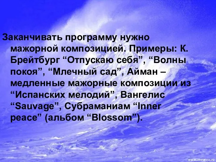 Заканчивать программу нужно мажорной композицией. Примеры: К.Брейтбург “Отпускаю себя”, “Волны покоя”,