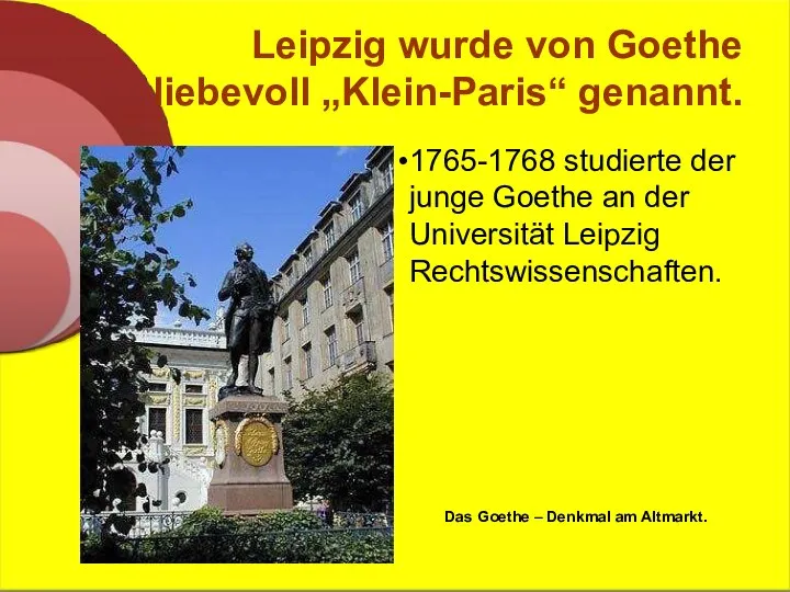 Leipzig wurde von Goethe liebevoll „Klein-Paris“ genannt. 1765-1768 studierte der junge