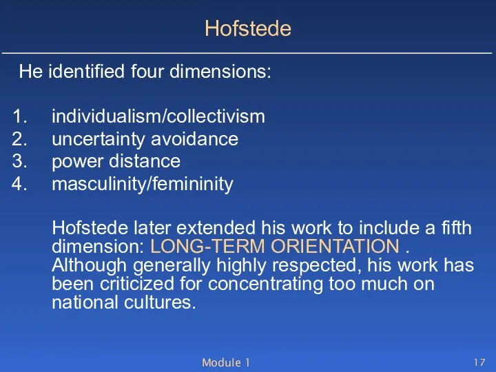 Module 1 Hofstede He identified four dimensions: individualism/collectivism uncertainty avoidance power