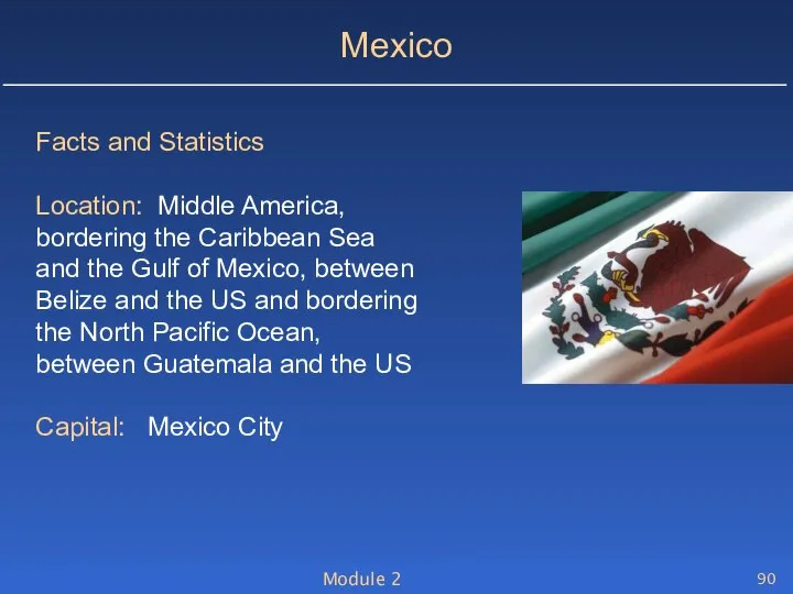 Module 2 Mexico Facts and Statistics Location: Middle America, bordering the