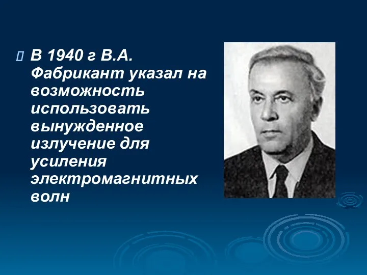 В 1940 г В.А. Фабрикант указал на возможность использовать вынужденное излучение для усиления электромагнитных волн