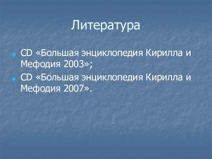 Литература CD «Большая энциклопедия Кирилла и Мефодия 2003»; CD «Большая энциклопедия Кирилла и Мефодия 2007».