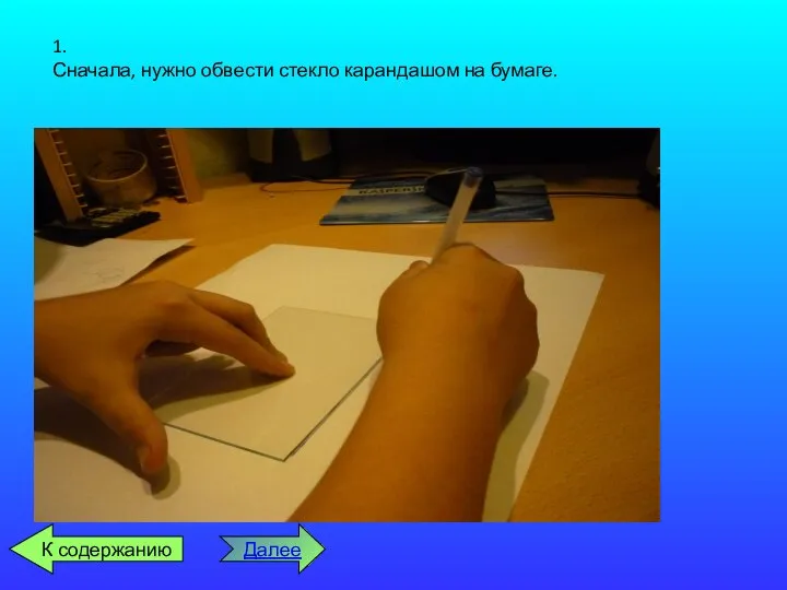 1. Сначала, нужно обвести стекло карандашом на бумаге. Далее К содержанию