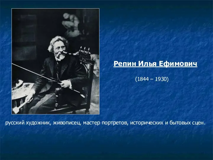 Репин Илья Ефимович (1844 – 1930) русский художник, живописец, мастер портретов, исторических и бытовых сцен.